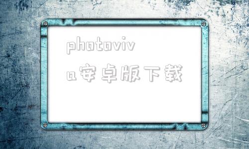 photoviva安卓版下载photodiva50汉化版免费下载